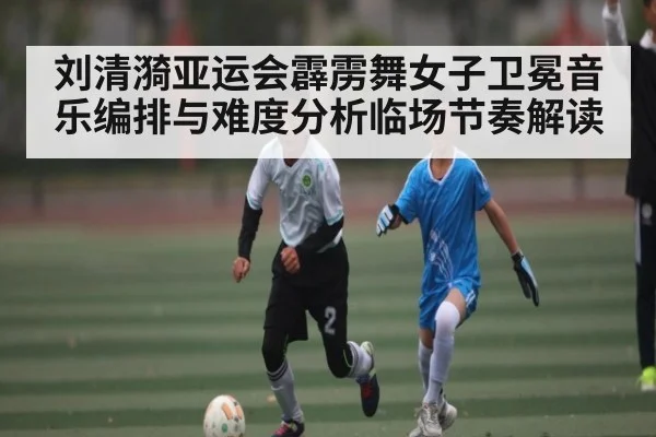 刘清漪亚运会霹雳舞女子卫冕音乐编排与难度分析临场节奏解读（kaiyun）